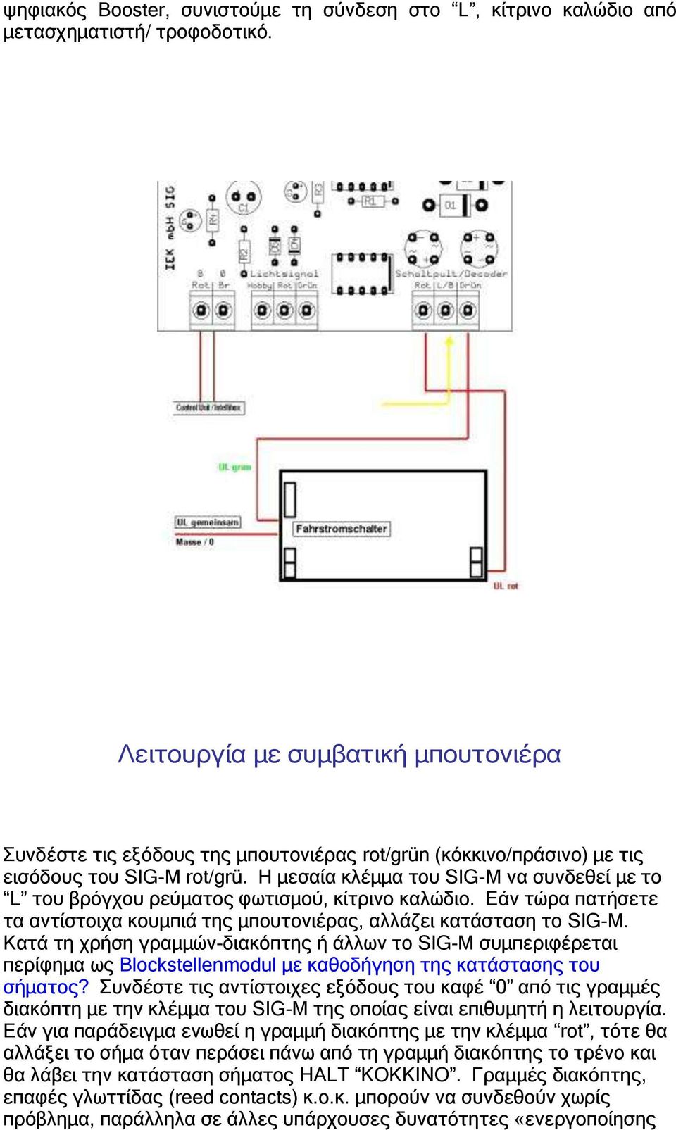 Η μεσαία κλέμμα του SIG-M να συνδεθεί με το L του βρόγχου ρεύματος φωτισμού, κίτρινο καλώδιο. Εάν τώρα πατήσετε τα αντίστοιχα κουμπιά της μπουτονιέρας, αλλάζει κατάσταση το SIG-M.