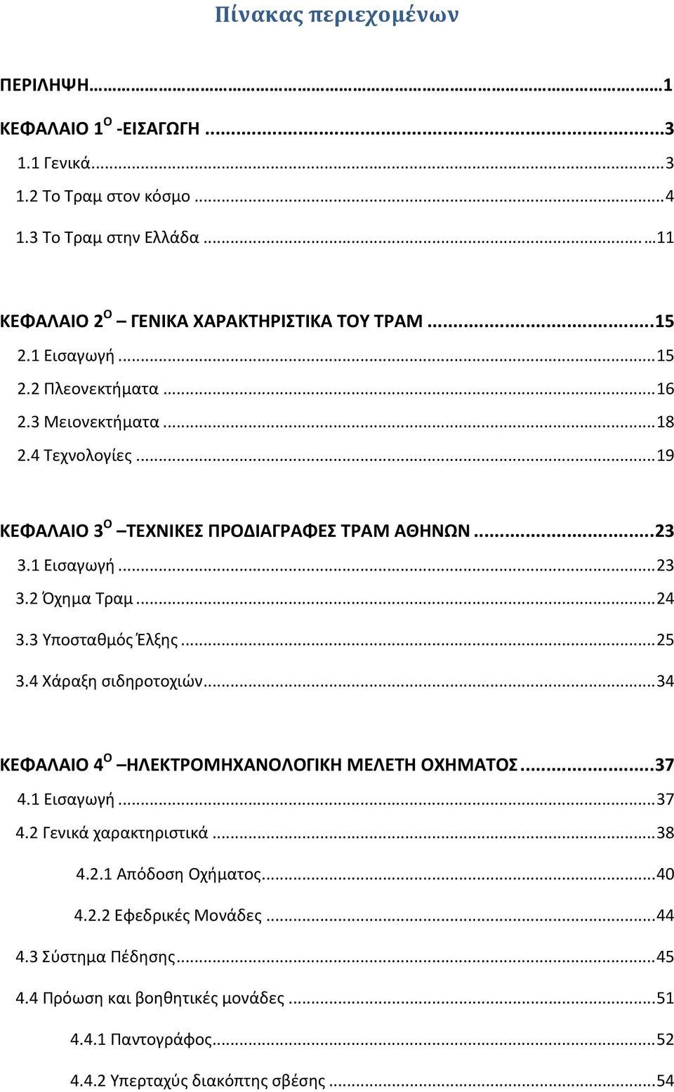 .. 24 3.3 Υποσταθμός Έλξης... 25 3.4 Χάραξη σιδηροτοχιών... 34 ΚΕΦΑΛΑΙΟ 4 Ο ΗΛΕΚΤΡΟΜΗΧΑΝΟΛΟΓΙΚΗ ΜΕΛΕΤΗ ΟΧΗΜΑΤΟΣ... 37 4.1 Εισαγωγή... 37 4.2 Γενικά χαρακτηριστικά... 38 4.2.1 Απόδοση Οχήματος.