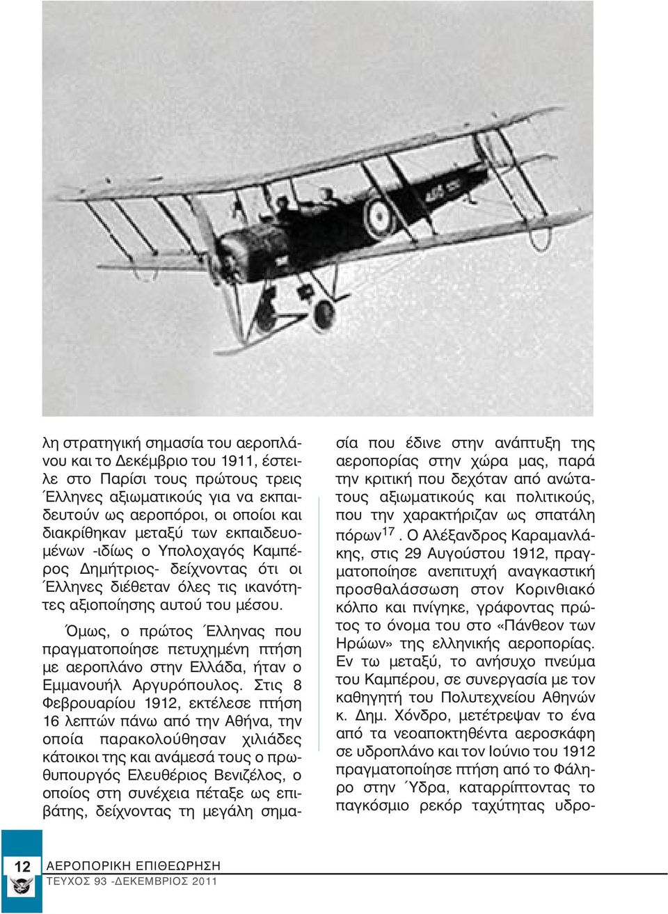 Όμως, ο πρώτος Έλληνας που πραγματοποίησε πετυχημένη πτήση με αεροπλάνο στην Ελλάδα, ήταν ο Εμμανουήλ Αργυρόπουλος.