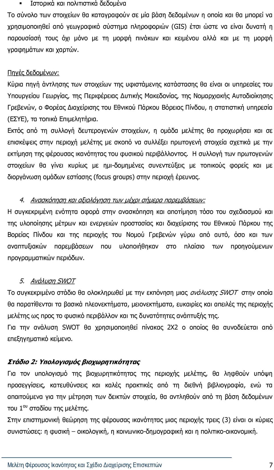 Πηγές δεδομένων: Κύρια πηγή άντλησης των στοιχείων της υφιστάμενης κατάστασης θα είναι οι υπηρεσίες του Υπουργείου Γεωργίας, της Περιφέρειας Δυτικής Μακεδονίας, της Νομαρχιακής Αυτοδιοίκησης