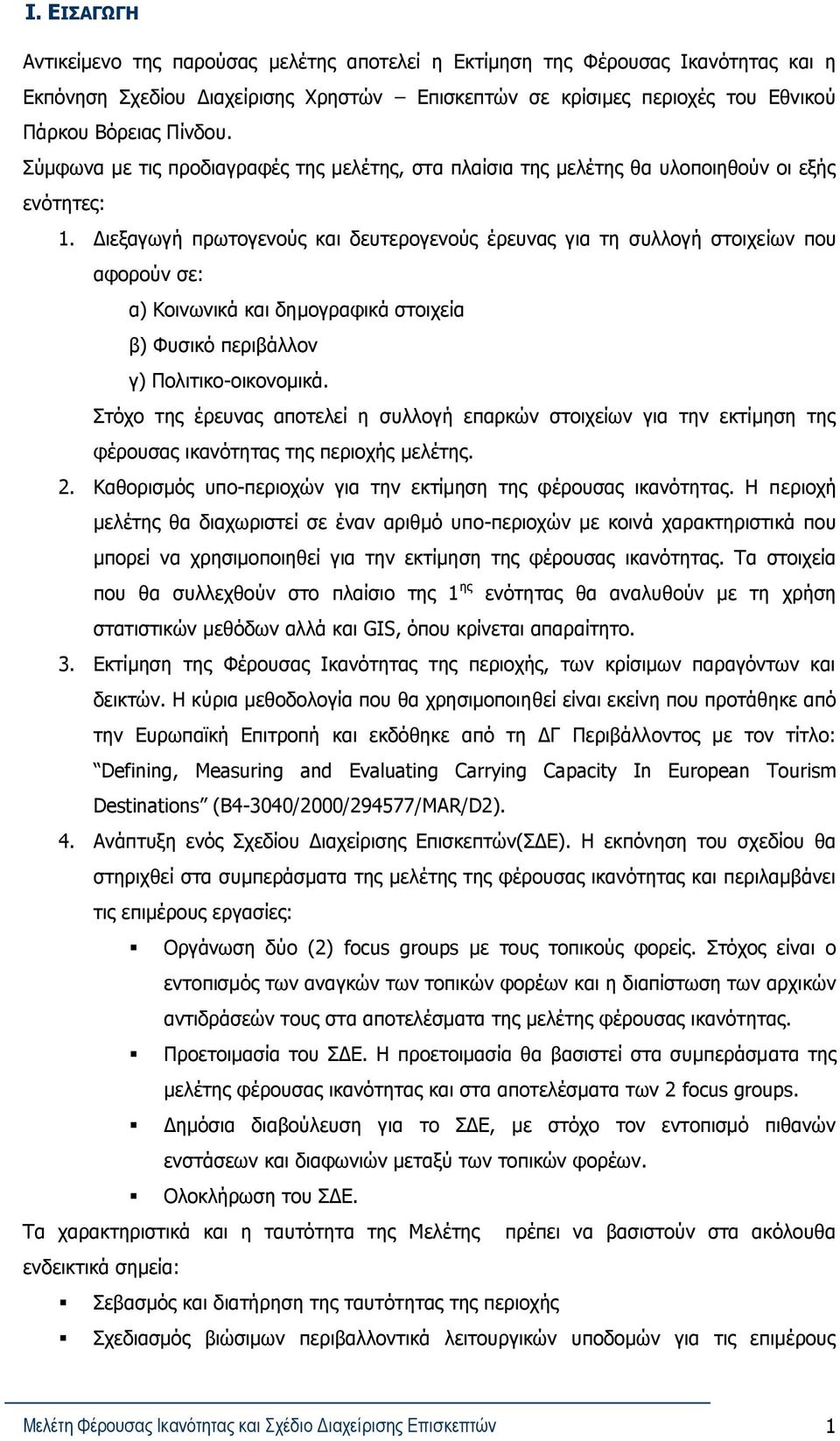 Διεξαγωγή πρωτογενούς και δευτερογενούς έρευνας για τη συλλογή στοιχείων που αφορούν σε: α) Κοινωνικά και δημογραφικά στοιχεία β) Φυσικό περιβάλλον γ) Πολιτικο-οικονομικά.