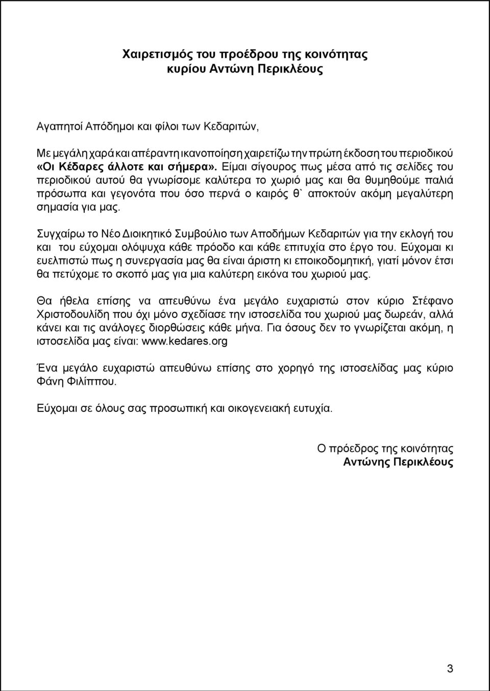 Είμαι σίγουρος πως μέσα από τις σελίδες του περιοδικού αυτού θα γνωρίσομε καλύτερα το χωριό μας και θα θυμηθούμε παλιά πρόσωπα και γεγονότα που όσο περνά ο καιρός θ` αποκτούν ακόμη μεγαλύτερη σημασία