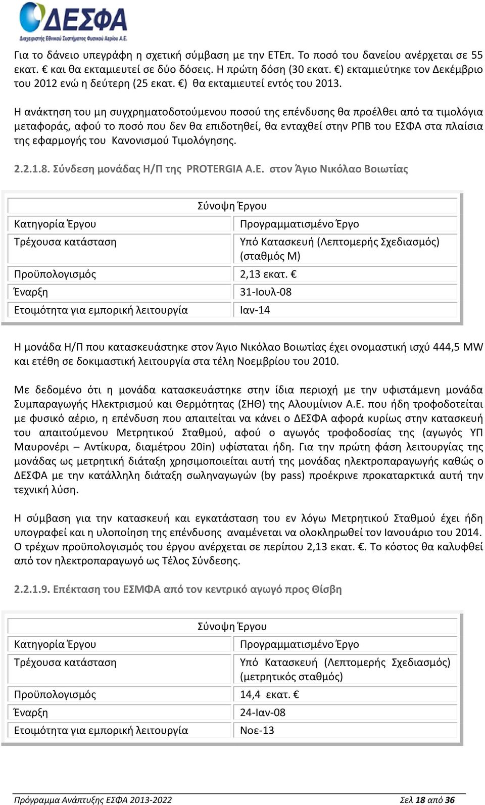 Η ανάκτηση του μη συγχρηματοδοτούμενου ποσού της επένδυσης θα προέλθει από τα τιμολόγια μεταφοράς, αφού το ποσό που δεν θα επιδοτηθεί, θα ενταχθεί στην ΡΠΒ του ΕΣΦΑ στα πλαίσια της εφαρμογής του