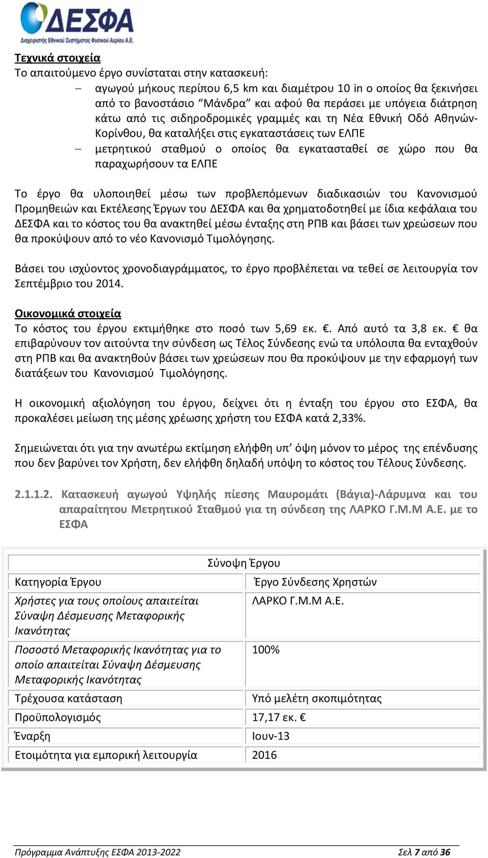 έργο θα υλοποιηθεί μέσω των προβλεπόμενων διαδικασιών του Κανονισμού Προμηθειών και Εκτέλεσης Έργων του ΔΕΣΦΑ και θα χρηματοδοτηθεί με ίδια κεφάλαια του ΔΕΣΦΑ και το κόστος του θα ανακτηθεί χρεώσεων