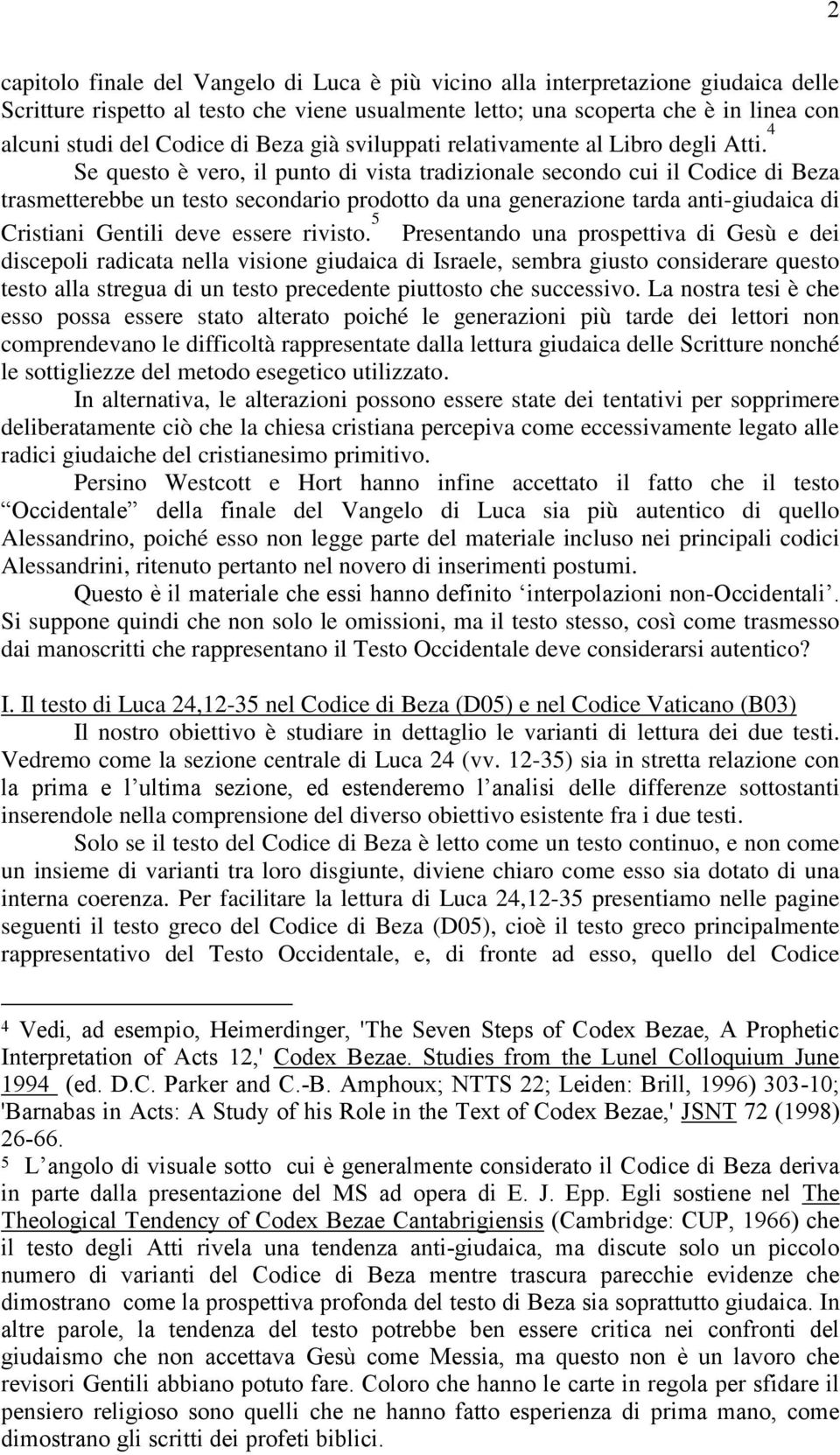 4 Se questo è vero, il punto di vista tradizionale secondo cui il Codice di Beza trasmetterebbe un testo secondario prodotto da una generazione tarda anti-giudaica di Cristiani Gentili deve essere