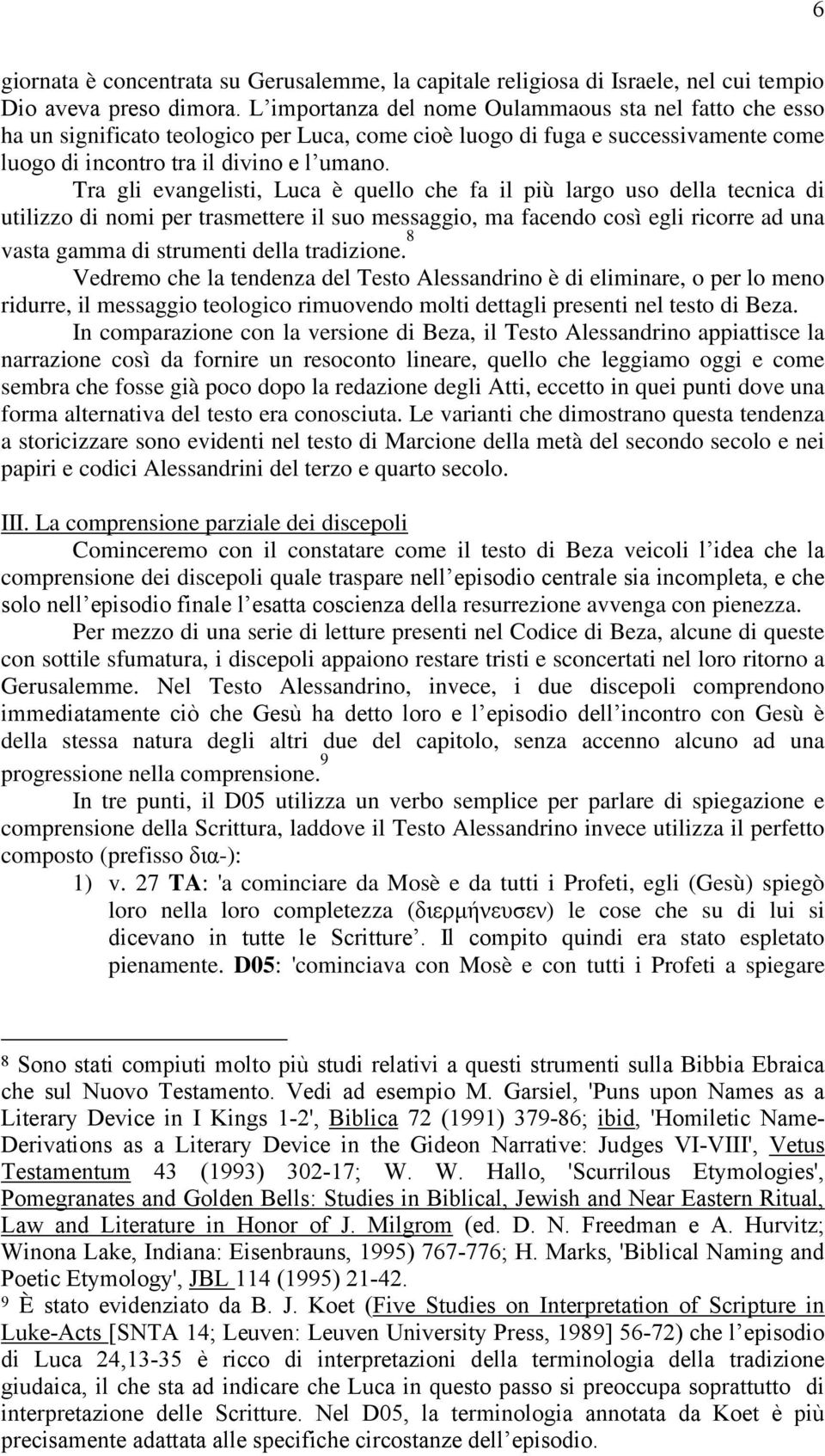 Tra gli evangelisti, Luca è quello che fa il più largo uso della tecnica di utilizzo di nomi per trasmettere il suo messaggio, ma facendo così egli ricorre ad una vasta gamma di strumenti della