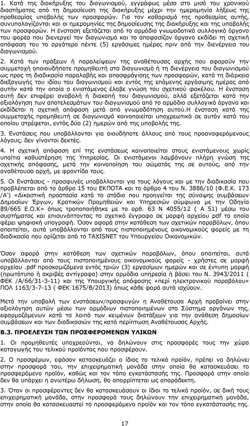 Η ένσταση εξετάζεται από το αρμόδιο γνωμοδοτικό συλλογικό όργανο του φορέα που διενεργεί τον διαγωνισμό και το αποφασίζον όργανο εκδίδει τη σχετική απόφαση του το αργότερο πέντε (5) εργάσιμες ημέρες