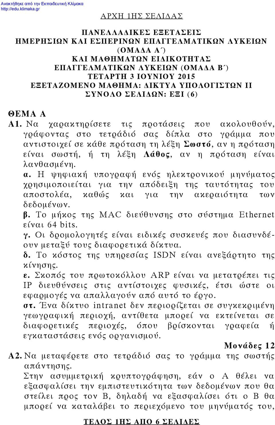 Να χαρακτηρίσετε τις προτάσεις που ακολουθούν, γράφοντας στο τετράδιό σας δίπλα στο γράμμα που αντιστοιχεί σε κάθε πρόταση τη λέξη Σωστό, αν η πρόταση είναι σωστή, ή τη λέξη Λάθος, αν η πρόταση είναι