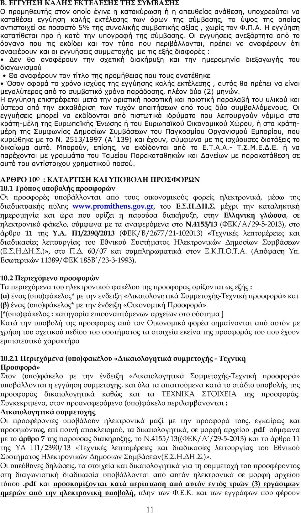 Οι εγγυήσεις ανεξάρτητα από το όργανο που τις εκδίδει και τον τύπο που περιβάλλονται, πρέπει να αναφέρουν ότι αναφέρουν και οι εγγυήσεις συµµετοχής µε τις εξής διαφορές : εν θα αναφέρουν την σχετική