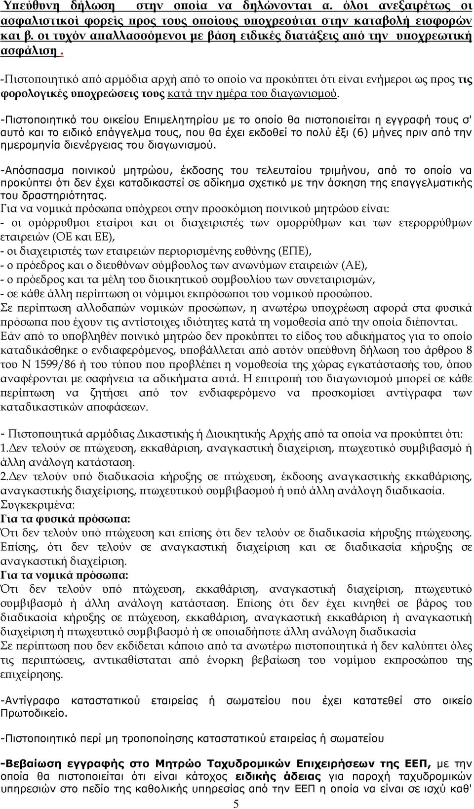 -Πιστοϖοιητικό αϖό αρµόδια αρχή αϖό το οϖοίο να ϖροκύϖτει ότι είναι ενήµεροι ως ϖρος τις φορολογικές υϖοχρεώσεις τους κατά την ηµέρα του διαγωνισµού.