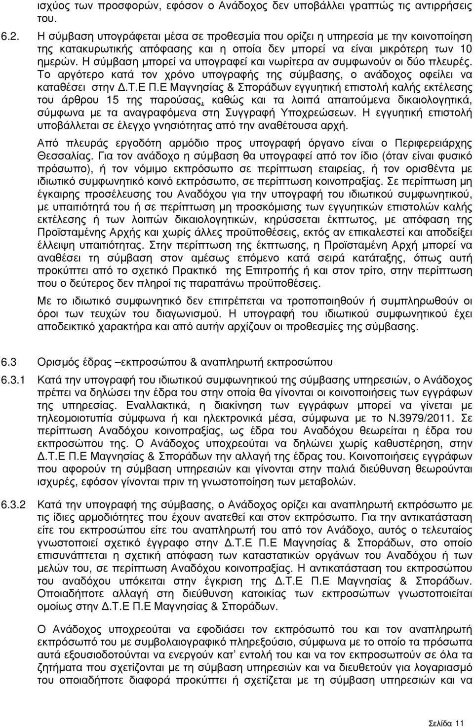 Η σύµβαση µπορεί να υπογραφεί και νωρίτερα αν συµφωνούν οι δύο πλευρές. Το αργότερο κατά τον χρόνο υπογραφής της σύµβασης, ο ανάδοχος οφείλει να καταθέσει στην.τ.ε Π.