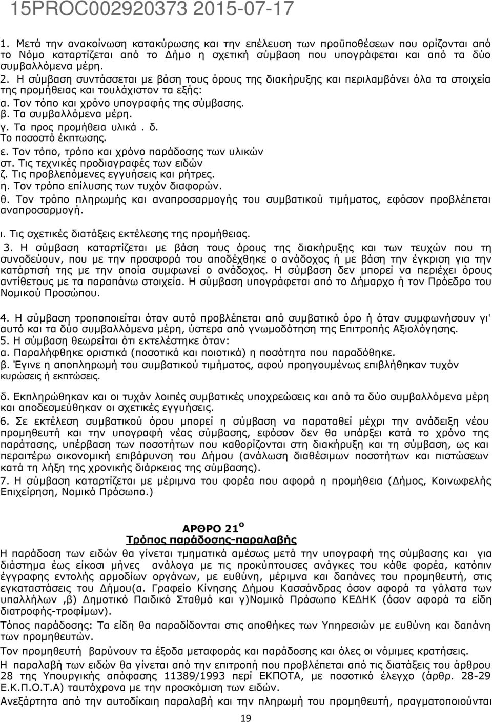 γ. Τα προς προμήθεια υλικά. δ. Το ποσοστό έκπτωσης. ε. Τον τόπο, τρόπο και χρόνο παράδοσης των υλικών στ. Τις τεχνικές προδιαγραφές των ειδών ζ. Τις προβλεπόμενες εγγυήσεις και ρήτρες. η.