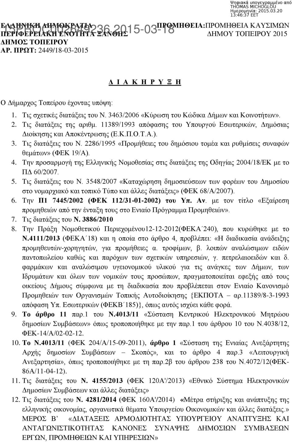 Τ.Α.). 3. Τις διατάξεις του Ν. 2286/1995 «Προμήθειες του δημόσιου τομέα και ρυθμίσεις συναφών θεμάτων» (ΦΕΚ 19/Α). 4.