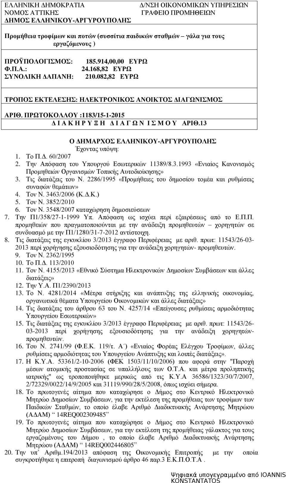 ΠΡΩΤΟΚΟΛΛΟΥ :1183/15-1-2015 Δ Ι Α Κ Η Ρ Υ Ξ Η Δ Ι Α Γ Ω Ν Ι Σ Μ Ο Υ ΑΡΙΘ.13 Ο ΔΗΜΑΡΧΟΣ ΕΛΛΗΝΙΚΟΥ-ΑΡΓΥΡΟΥΠΟΛΗΣ Έχοντας υπόψη: 1. Το Π.Δ. 60/2007 2. Την Απόφαση του Υπουργού Εσωτερικών 11389/8.3.1993 «Ενιαίος Κανονισμός Προμηθειών Οργανισμών Τοπικής Αυτοδιοίκησης» 3.