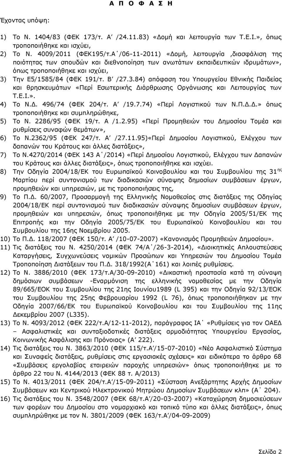 Την Ε5/1585/84 (ΦΕΚ 191/τ. Β /27.3.84) απόφαση του Υπουργείου Εθνικής Παιδείας και θρησκευμάτων «Περί Εσωτερικής Διάρθρωσης Οργάνωσης και Λειτουργίας των Τ.Ε.Ι.». 4) Το Ν.Δ. 496/74 (ΦΕΚ 204/τ. Α /19.