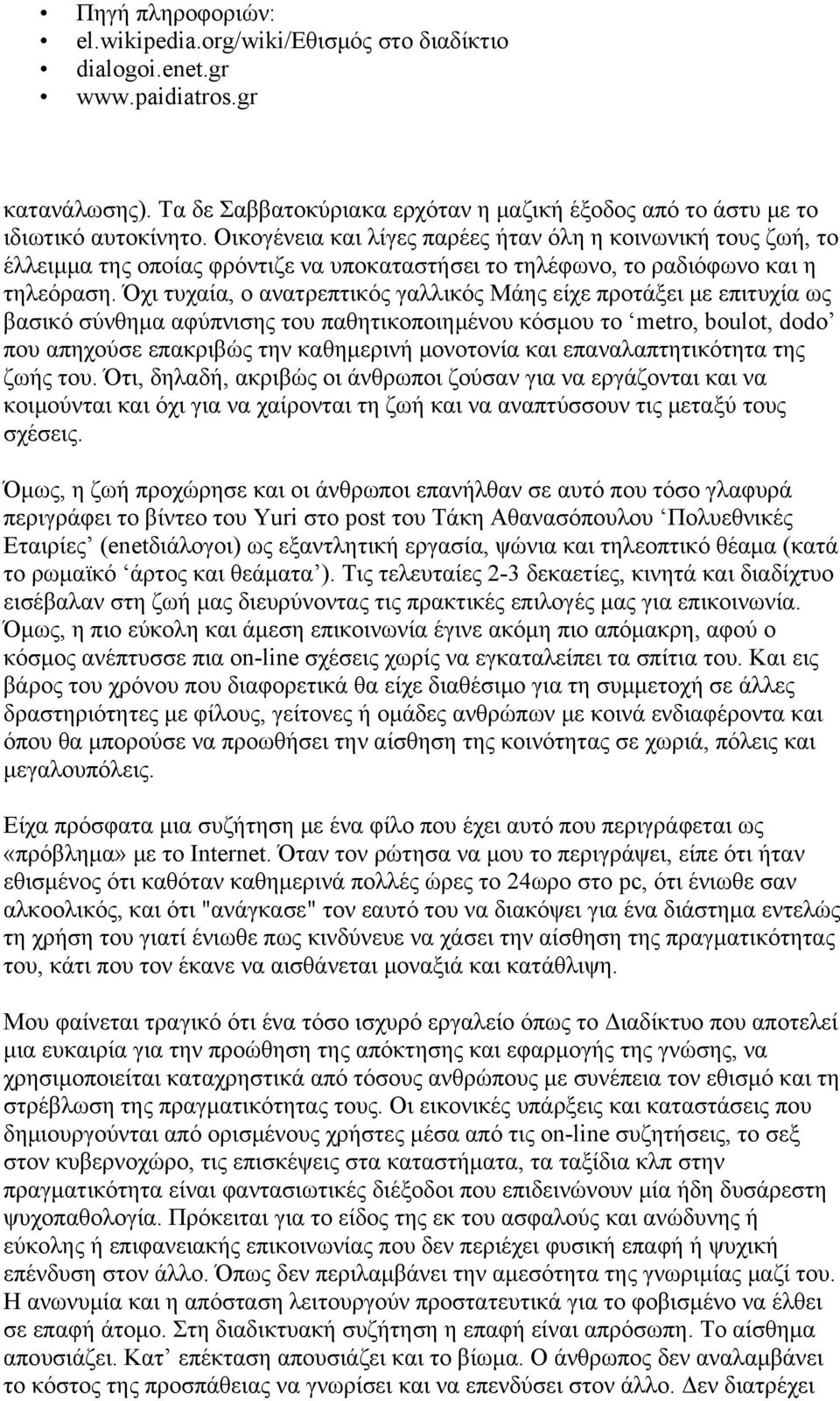 Όχι τυχαία, ο ανατρεπτικός γαλλικός Μάης είχε προτάξει με επιτυχία ως βασικό σύνθημα αφύπνισης του παθητικοποιημένου κόσμου το metro, boulot, dodo που απηχούσε επακριβώς την καθημερινή μονοτονία και