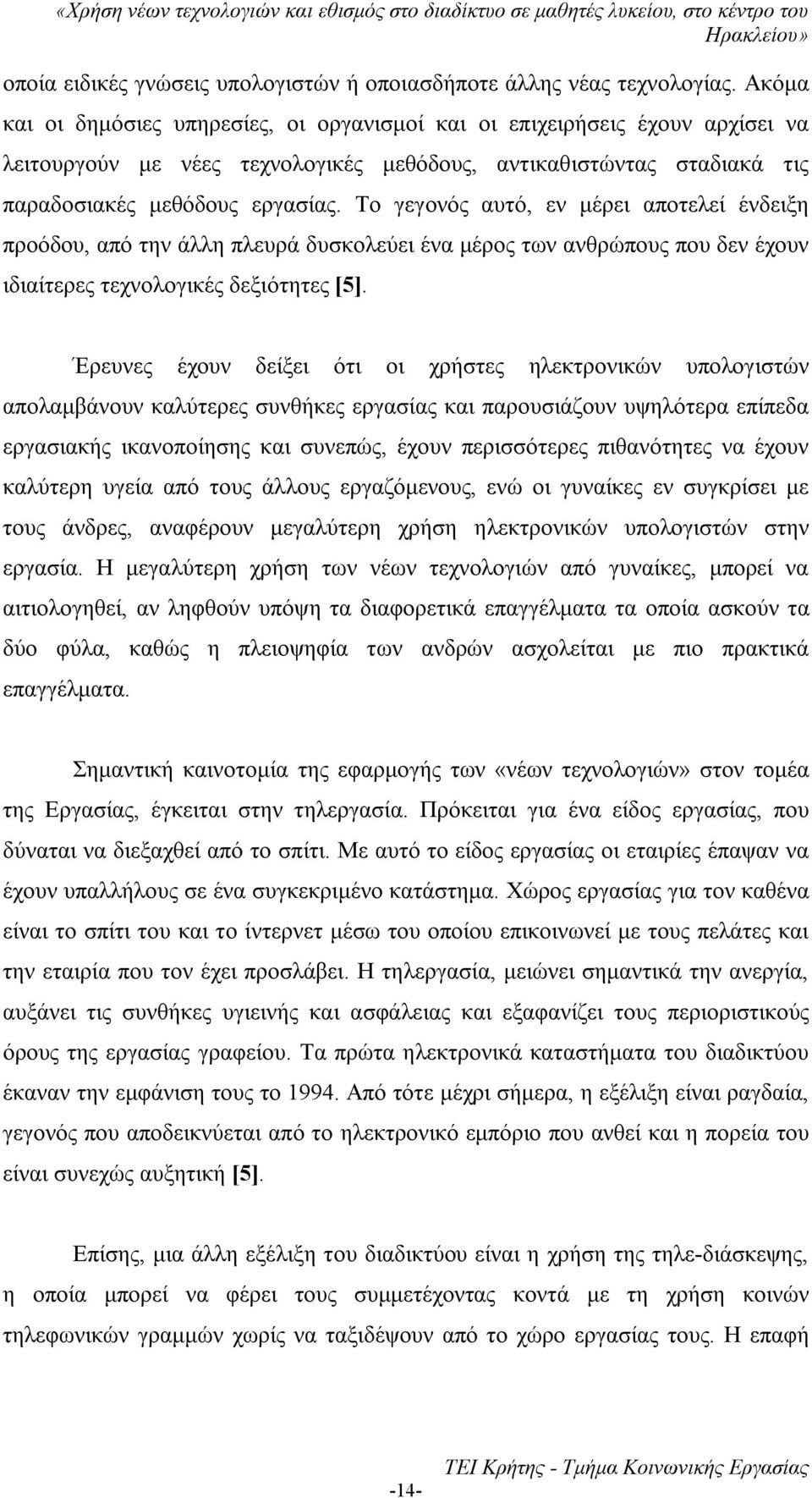 Το γεγονός αυτό, εν μέρει αποτελεί ένδειξη προόδου, από την άλλη πλευρά δυσκολεύει ένα μέρος των ανθρώπους που δεν έχουν ιδιαίτερες τεχνολογικές δεξιότητες [5].