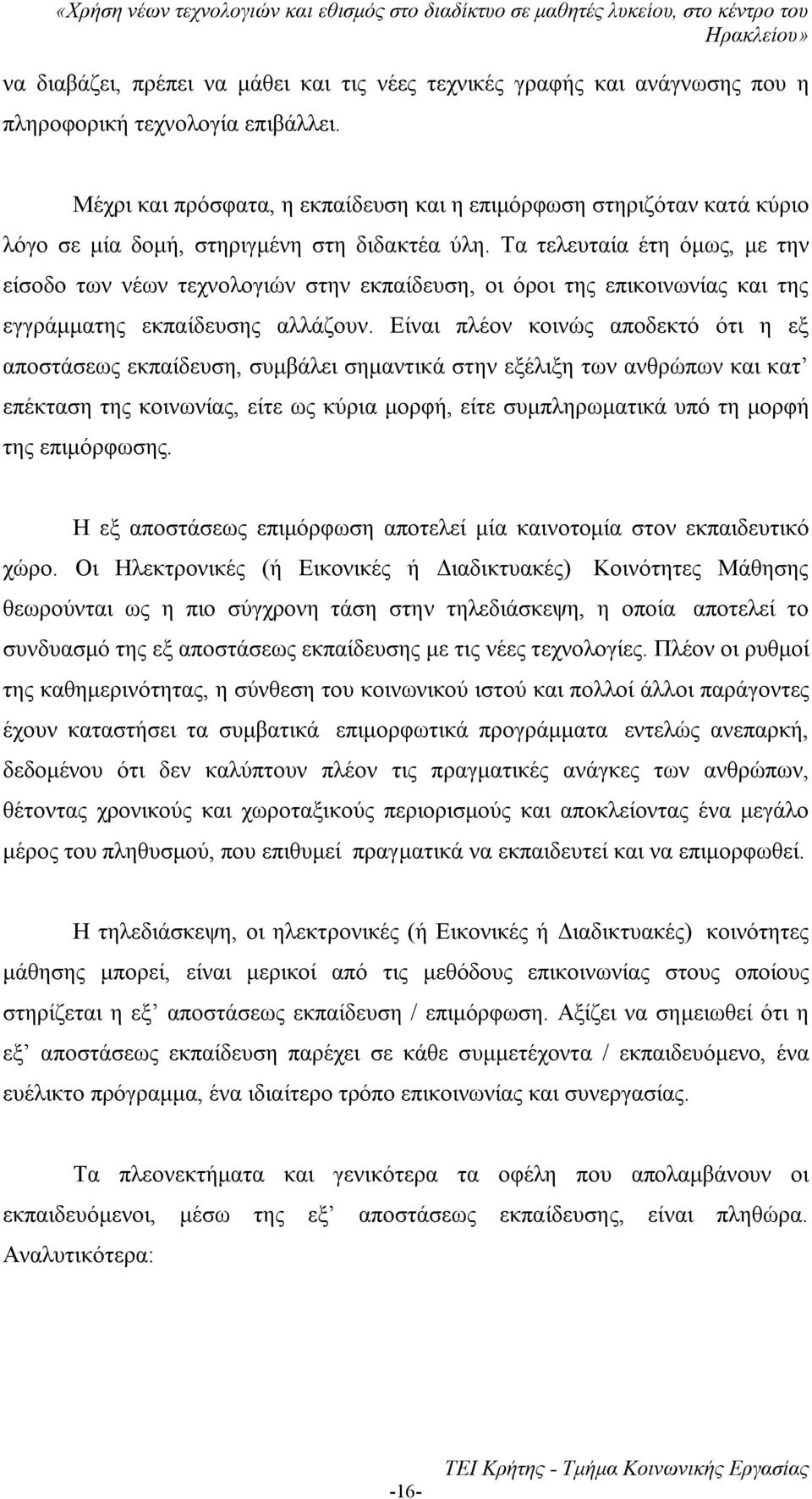 Τα τελευταία έτη όμως, με την είσοδο των νέων τεχνολογιών στην εκπαίδευση, οι όροι της επικοινωνίας και της εγγράμματης εκπαίδευσης αλλάζουν.