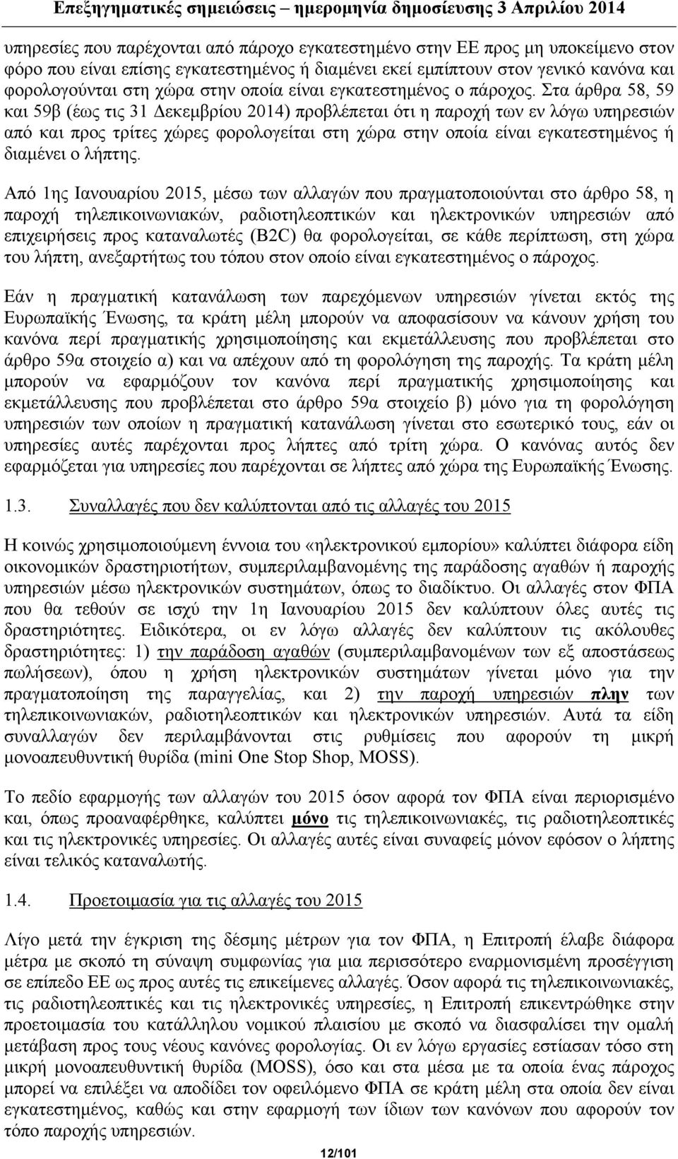 Στα άρθρα 58, 59 και 59β (έως τις 31 Δεκεμβρίου 2014) προβλέπεται ότι η παροχή των εν λόγω υπηρεσιών από και προς τρίτες χώρες φορολογείται στη χώρα στην οποία είναι εγκατεστημένος ή διαμένει ο