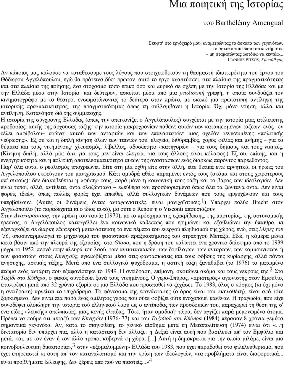 έργο αναπτύσσει, στα πλαίσια της πραγµατικότητας και στα πλαίσια της ποίησης, ένα στοχασµό τόσο επικό όσο και λυρικό σε σχέση µε την Ιστορία της Ελλάδας και µε την Ελλάδα µέσα στην Ιστορία και