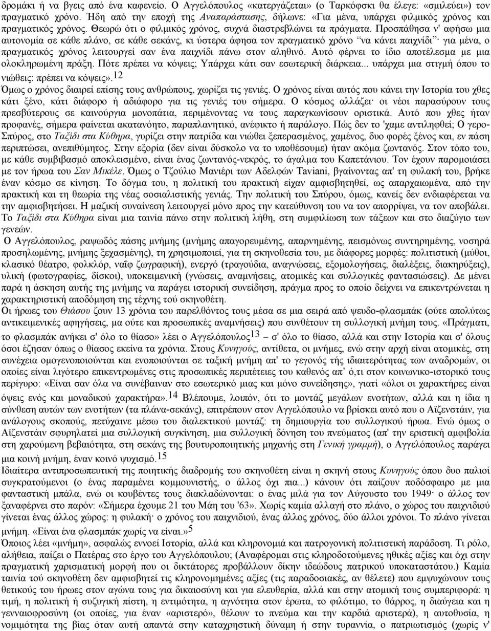 Προσπάθησα ν' αφήσω µια αυτονοµία σε κάθε πλάνο, σε κάθε σεκάνς, κι ύστερα άφησα τον πραγµατικό χρόνο να κάνει παιχνίδι για µένα, ο πραγµατικός χρόνος λειτουργεί σαν ένα παιχνίδι πάνω στον αληθινό.