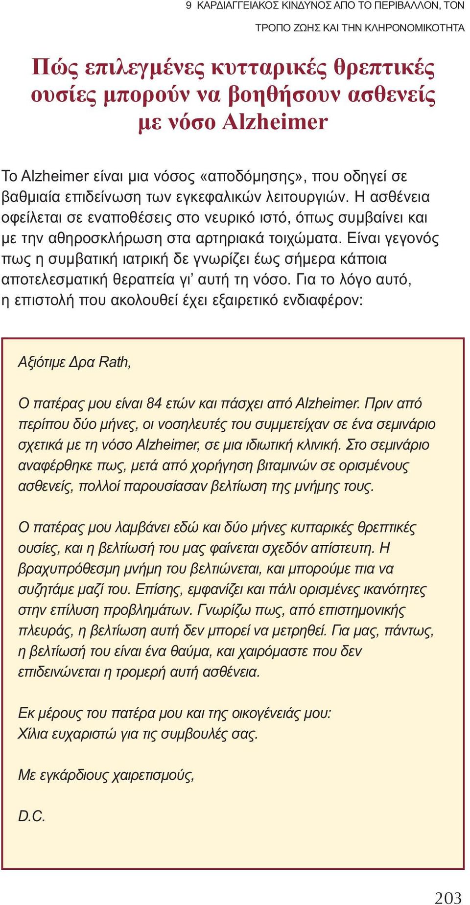 Η ασθένεια οφείλεται σε εναποθέσεις στο νευρικό ιστό, όπως συμβαίνει και με την αθηροσκλήρωση στα αρτηριακά τοιχώματα.