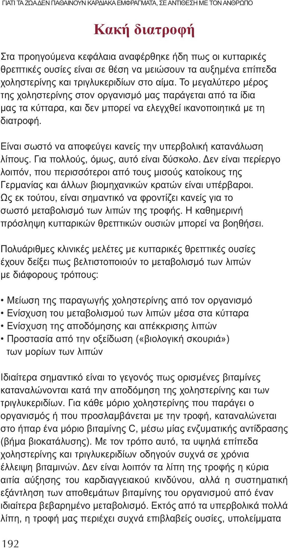 Το μεγαλύτερο μέρος της χοληστερίνης στον οργανισμό μας παράγεται από τα ίδια μας τα κύτταρα, και δεν μπορεί να ελεγχθεί ικανοποιητικά με τη διατροφή.