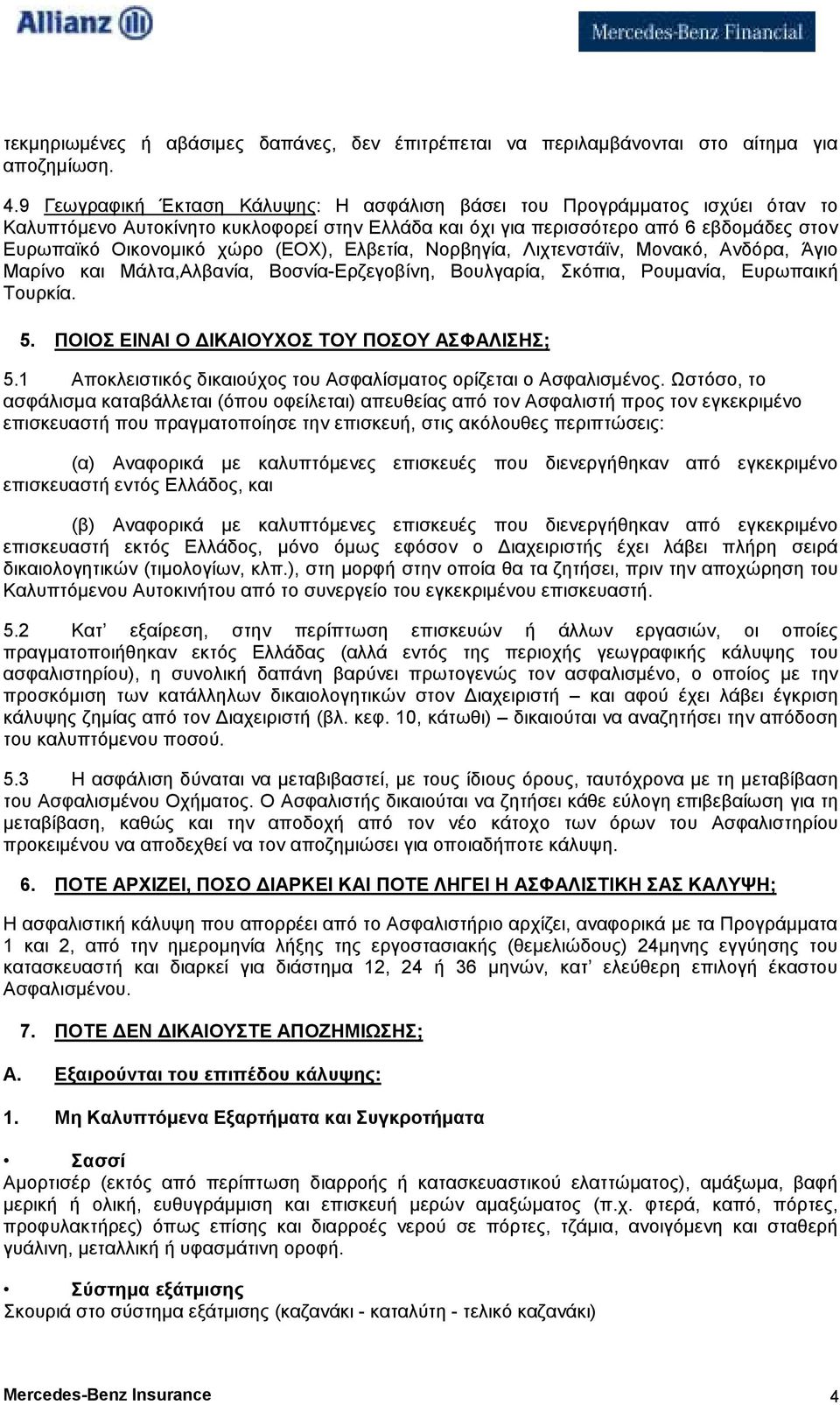 (ΕΟΧ), Ελβετία, Νορβηγία, Λιχτενστάϊν, Μονακό, Ανδόρα, Άγιο Μαρίνο και Μάλτα,Αλβανία, Βοσνία-Ερζεγοβίνη, Βουλγαρία, Σκόπια, Ρουµανία, Ευρωπαική Τουρκία. 5.