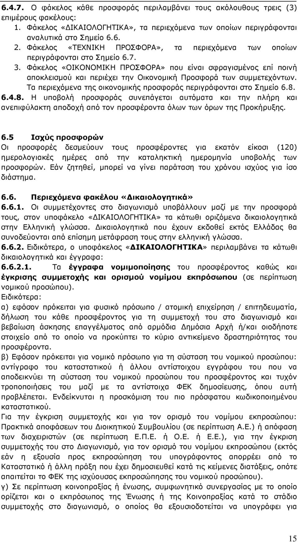 Φάκελος «ΟΙΚΟΝΟΜΙΚΗ ΠΡΟΣΦΟΡΑ» που είναι σφραγισµένος επί ποινή αποκλεισµού και περιέχει την Οικονοµική Προσφορά των συµµετεχόντων. Τα περιεχόµενα της οικονοµικής προσφοράς περιγράφονται στο Σηµείο 6.