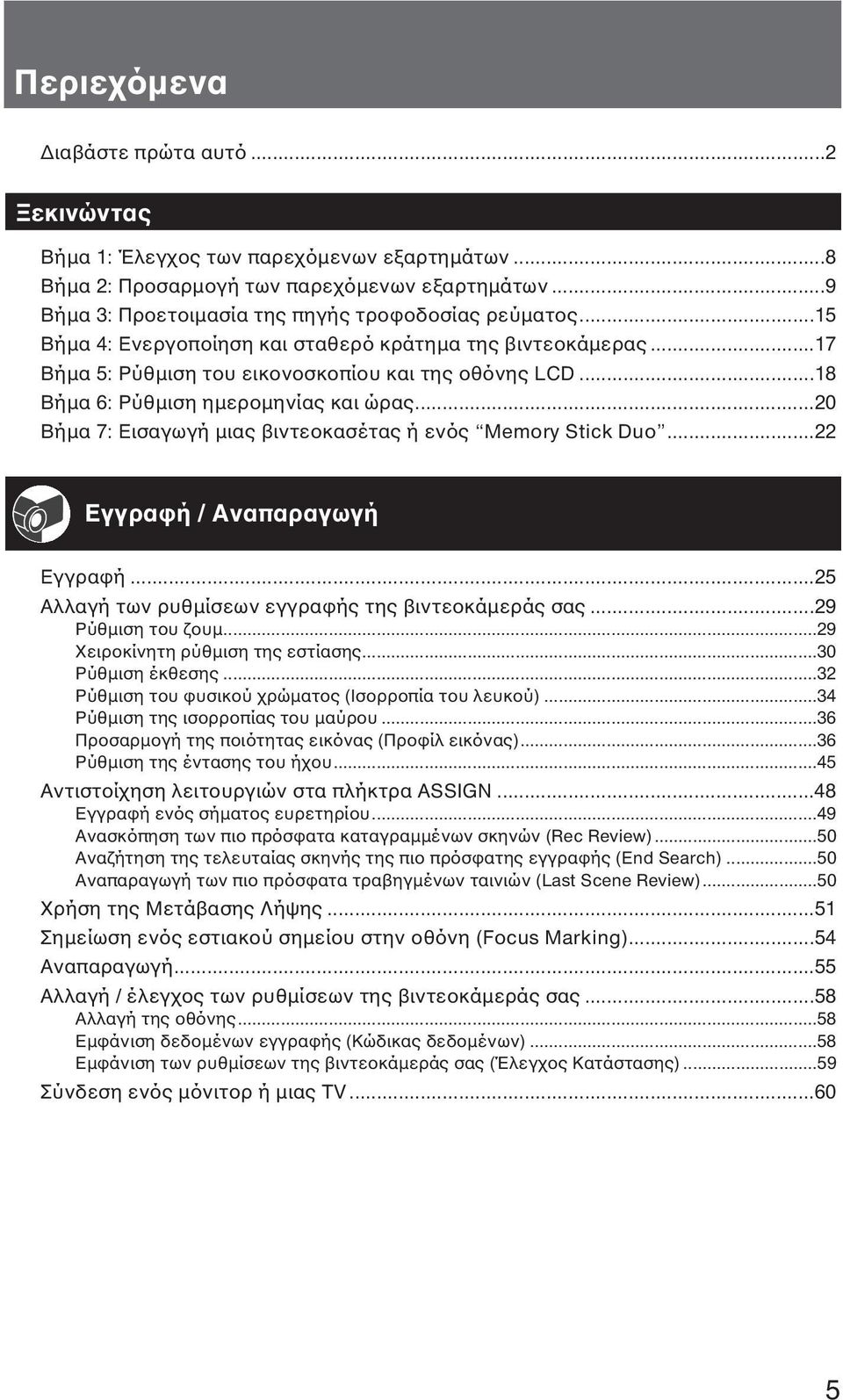 ..20 Βήμα 7: Εισαγωγή μιας βιντεοκασέτας ή ενός Memory Stick Duo...22 Εγγραφή / Αναπαραγωγή Εγγραφή...25 Αλλαγή των ρυθμίσεων εγγραφής της βιντεοκάμεράς σας...29 Ρύθμιση του ζουμ.