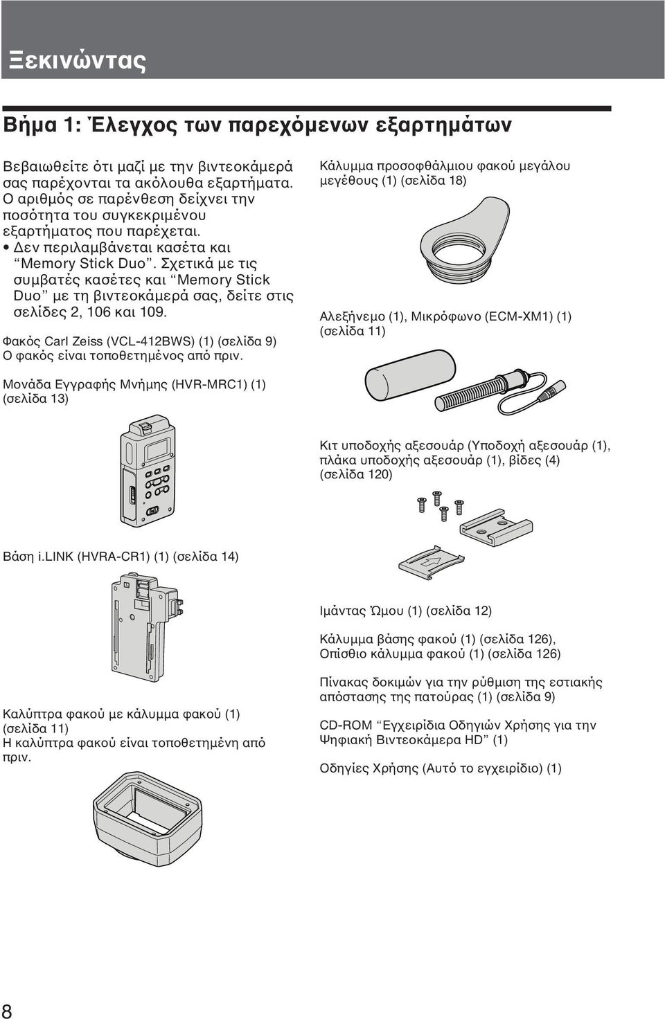 Σχετικά με τις συμβατές κασέτες και Memory Stick Duo με τη βιντεοκάμερά σας, δείτε στις σελίδες 2, 106 και 109. Φακός Carl Zeiss (VCL-412BWS) (1) (σελίδα 9) Ο φακός είναι τοποθετημένος από πριν.