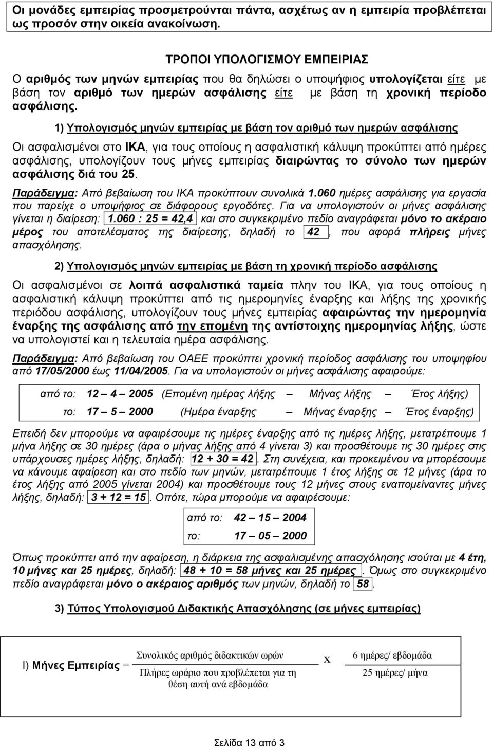 1) Υπολογισµός µηνών εµπειρίας µε βάση τον αριθµό των ηµερών ασφάλισης Οι ασφαλισµένοι στο ΙΚΑ, για τους οποίους η ασφαλιστική κάλυψη προκύπτει από ηµέρες ασφάλισης, υπολογίζουν τους µήνες εµπειρίας