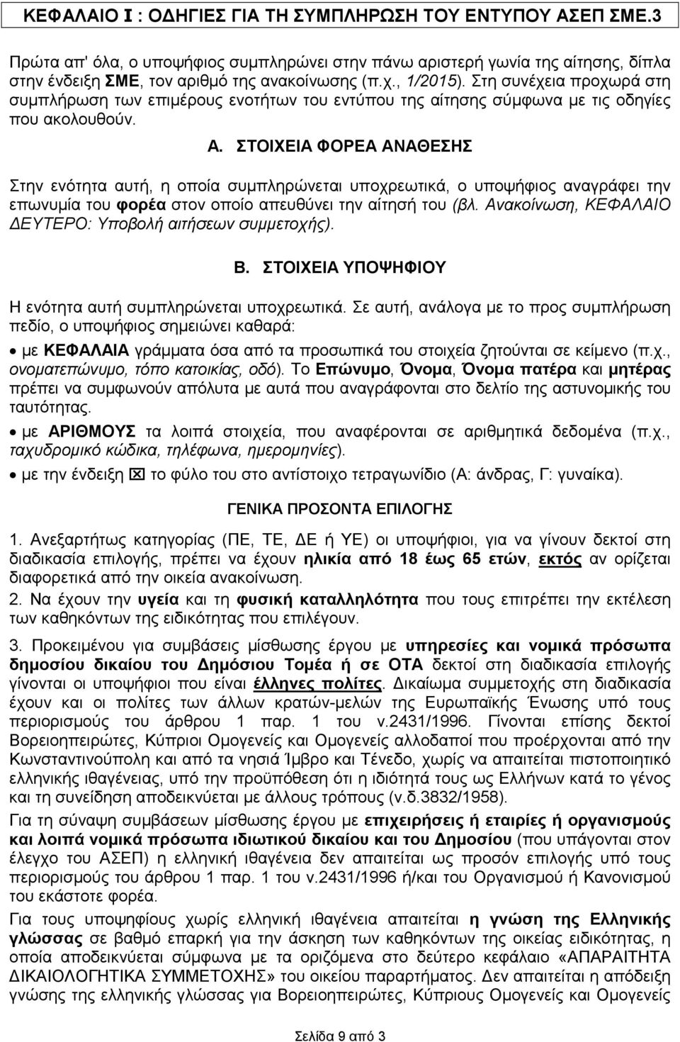 ΣΤΟΙΧΕΙΑ ΦΟΡΕΑ ΑΝΑΘΕΣΗΣ Στην ενότητα αυτή, η οποία συµπληρώνεται υποχρεωτικά, ο υποψήφιος αναγράφει την επωνυµία του φορέα στον οποίο απευθύνει την αίτησή του (βλ.
