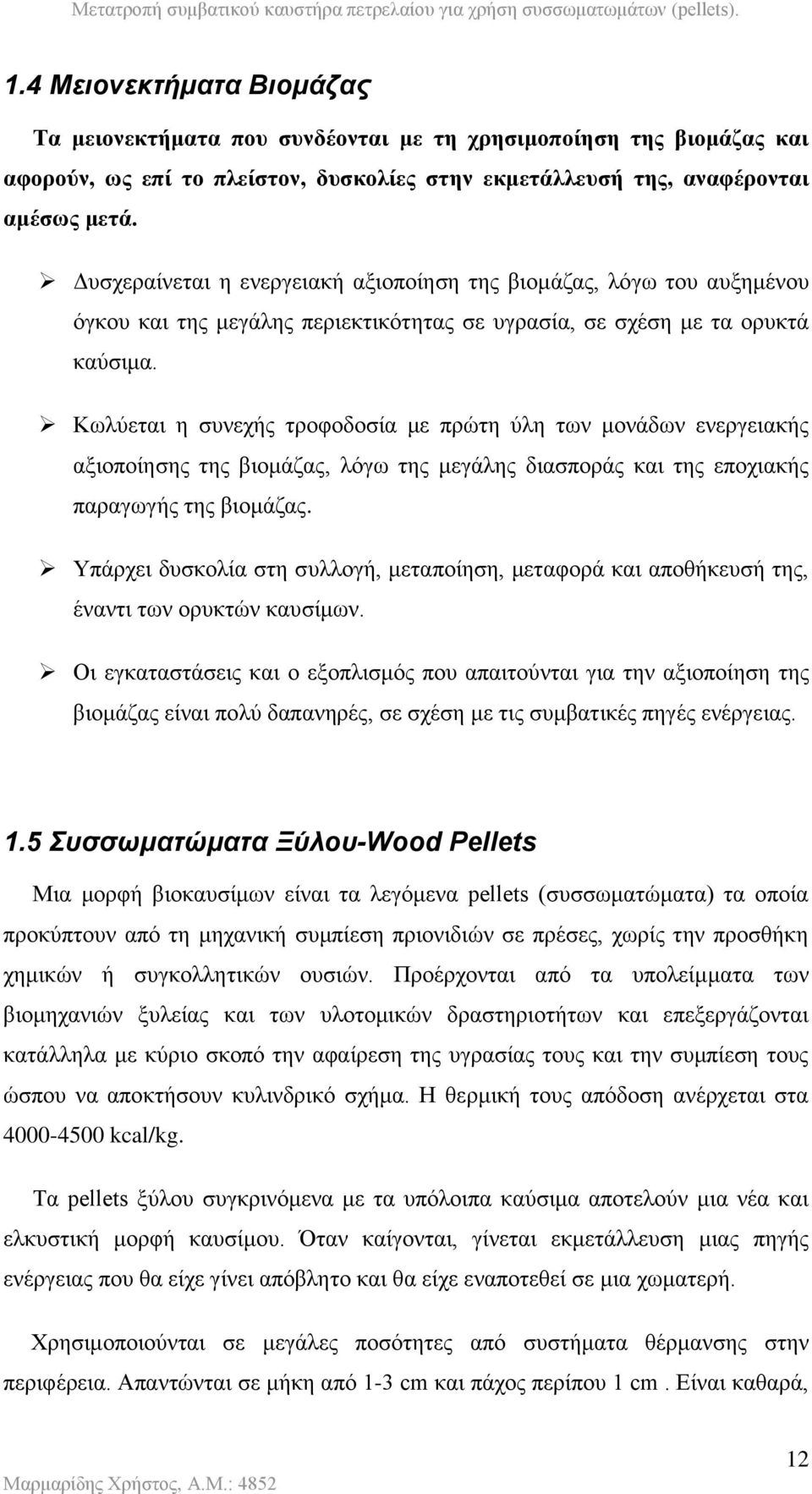 Κωλύεται η συνεχής τροφοδοσία με πρώτη ύλη των μονάδων ενεργειακής αξιοποίησης της βιομάζας, λόγω της μεγάλης διασποράς και της εποχιακής παραγωγής της βιομάζας.