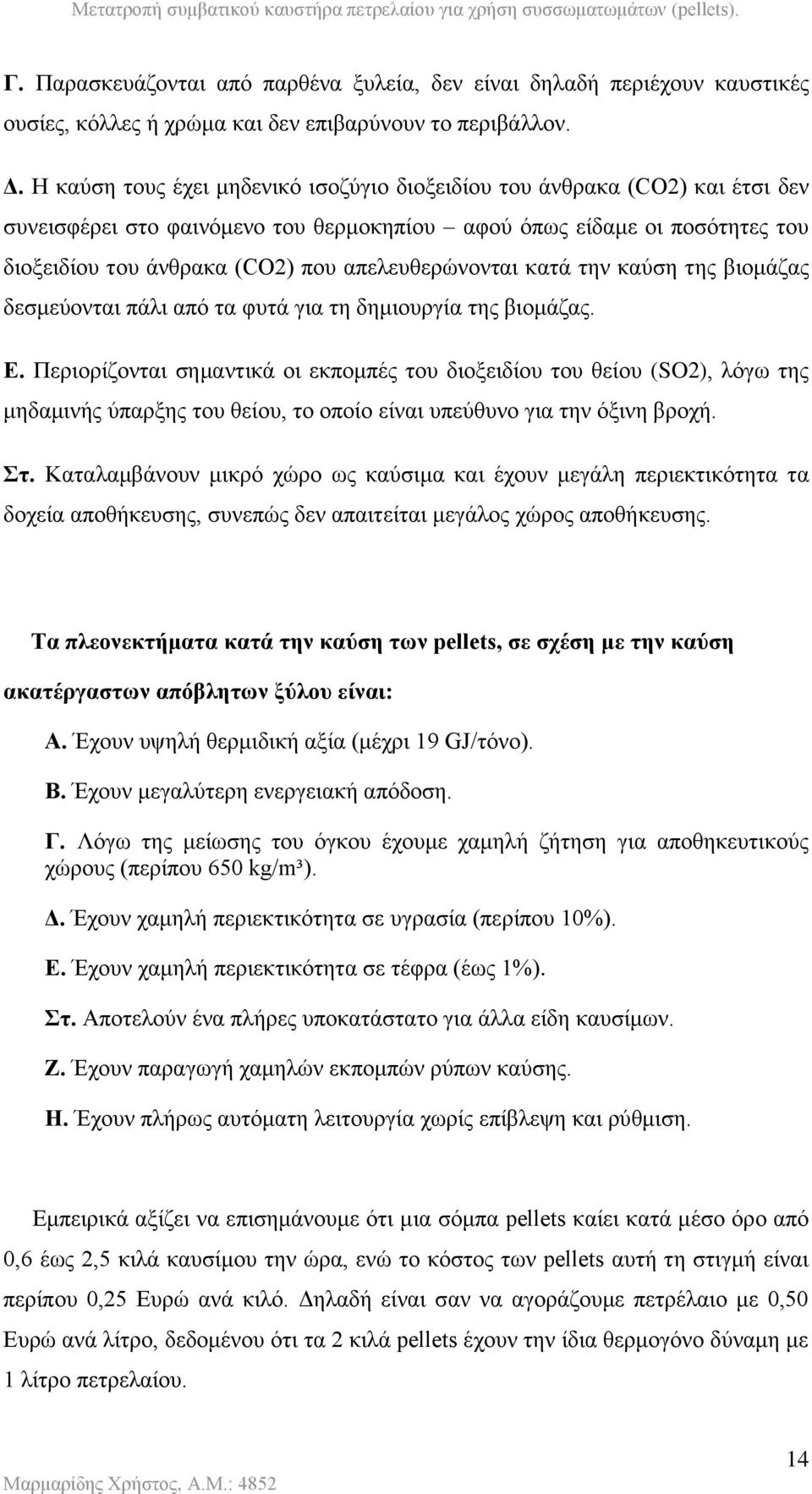 απελευθερώνονται κατά την καύση της βιομάζας δεσμεύονται πάλι από τα φυτά για τη δημιουργία της βιομάζας. Ε.