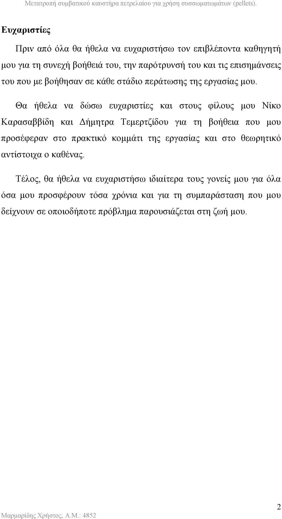 Θα ήθελα να δώσω ευχαριστίες και στους φίλους μου Νίκο Καρασαββίδη και Δήμητρα Τεμερτζίδου για τη βοήθεια που μου προσέφεραν στο πρακτικό κομμάτι