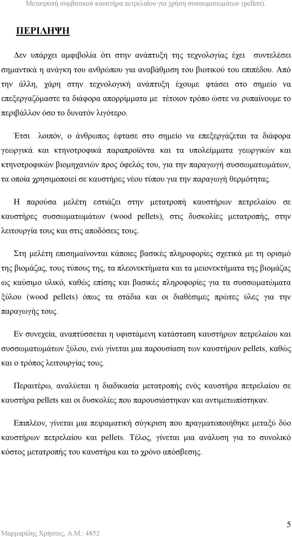 Έτσι λοιπόν, ο άνθρωπος έφτασε στο σημείο να επεξεργάζεται τα διάφορα γεωργικά και κτηνοτροφικά παραπροϊόντα και τα υπολείμματα γεωργικών και κτηνοτροφικών βιομηχανιών προς όφελός του, για την