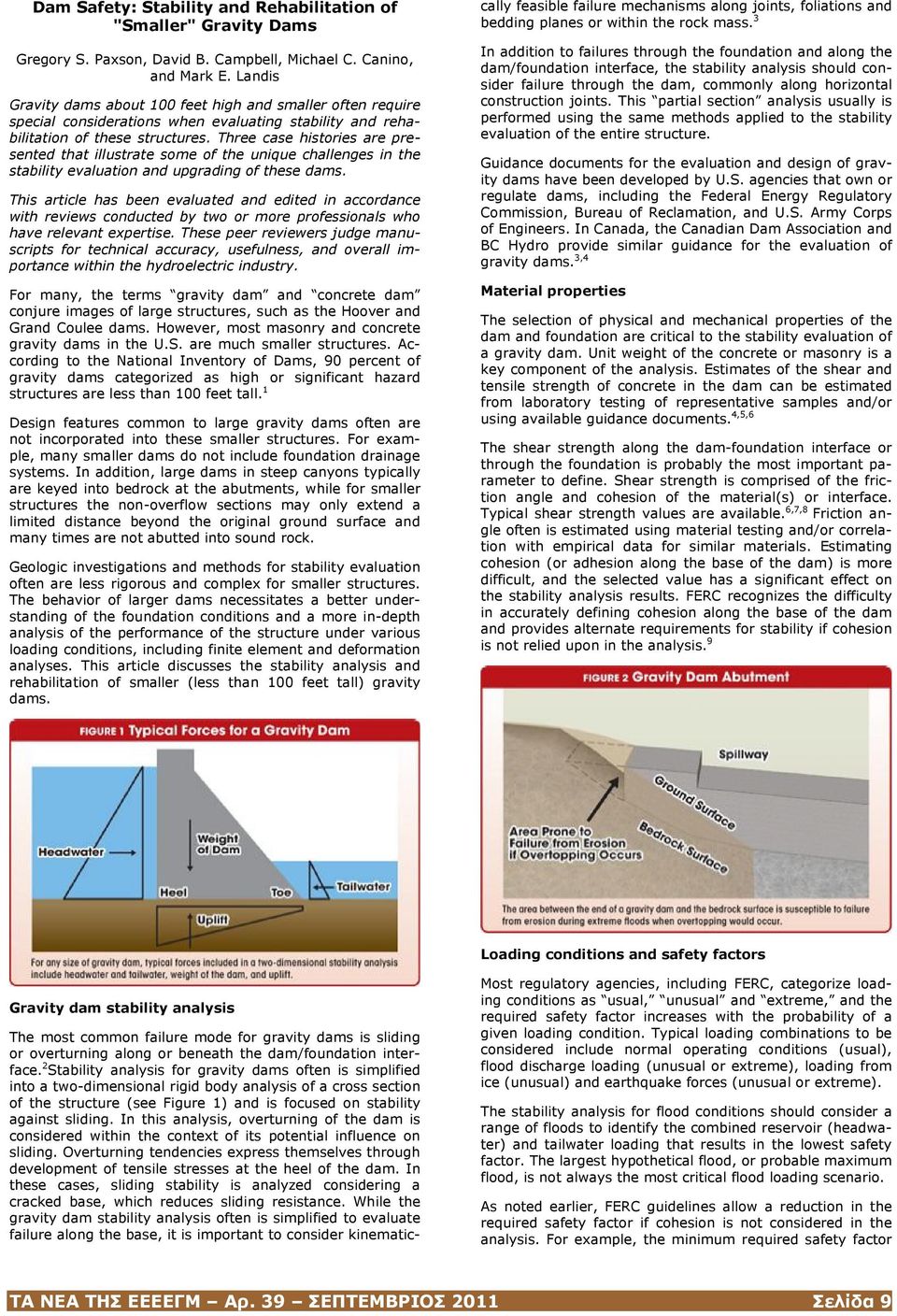 Three case histories are presented that illustrate some of the unique challenges in the stability evaluation and upgrading of these dams.