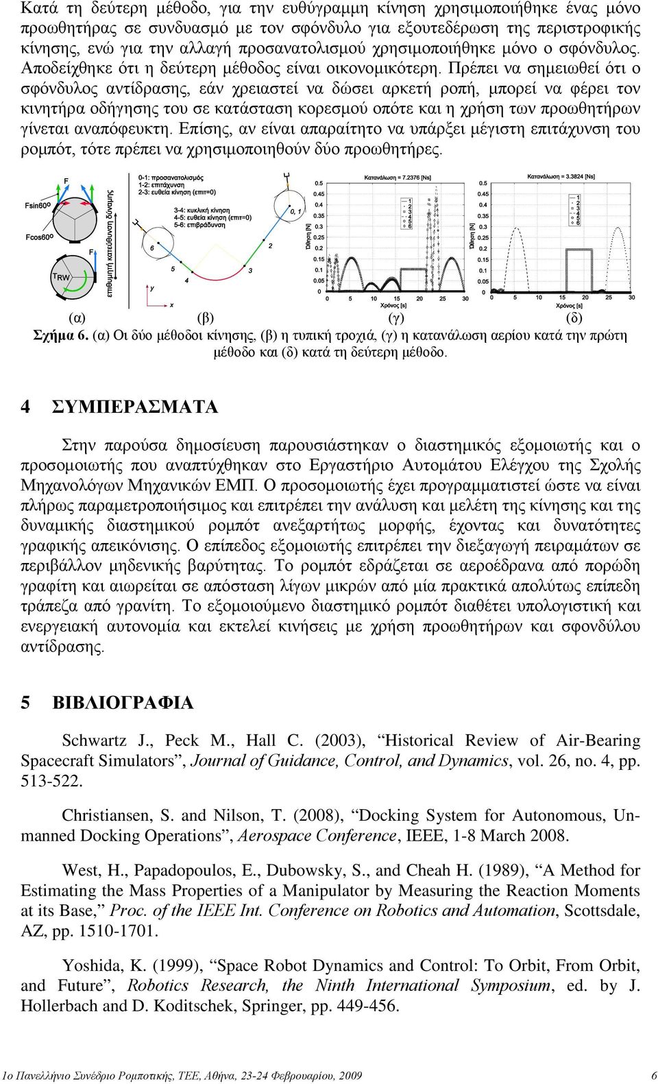 Πρέπει να σημειωθεί ότι ο σφόνδυλος αντίδρασης, εάν χρειαστεί να δώσει αρκετή ροπή, μπορεί να φέρει τον κινητήρα οδήγησης του σε κατάσταση κορεσμού οπότε και η χρήση των προωθητήρων γίνεται