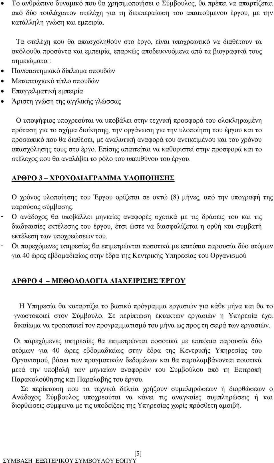 Μεταπτυχιακό τίτλο σπουδών Επαγγελματική εμπειρία Άριστη γνώση της αγγλικής γλώσσας Ο υποψήφιος υποχρεούται να υποβάλει στην τεχνική προσφορά του ολοκληρωμένη πρόταση για το σχήμα διοίκησης, την