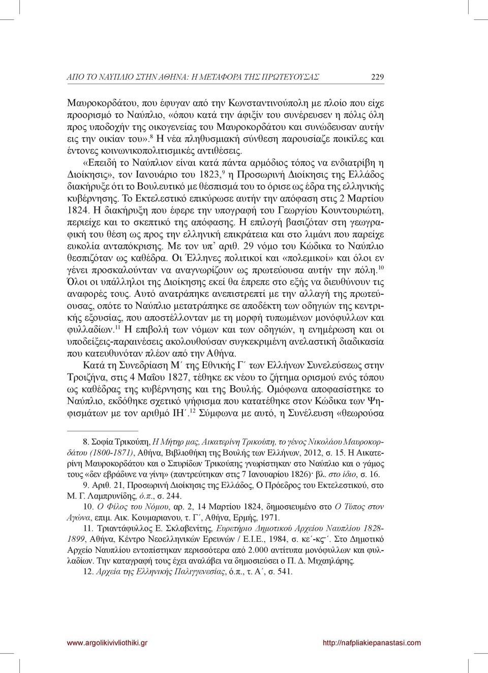 «Επειδή το Ναύπλιον είναι κατά πάντα αρμόδιος τόπος να ενδιατρίβη η Διοίκησις», τον Ιανουάριο του 1823, 9 η Προσωρινή Διοίκησις της Ελλάδος διακήρυξε ότι το Βουλευτικό με θέσπισμά του το όρισε ως