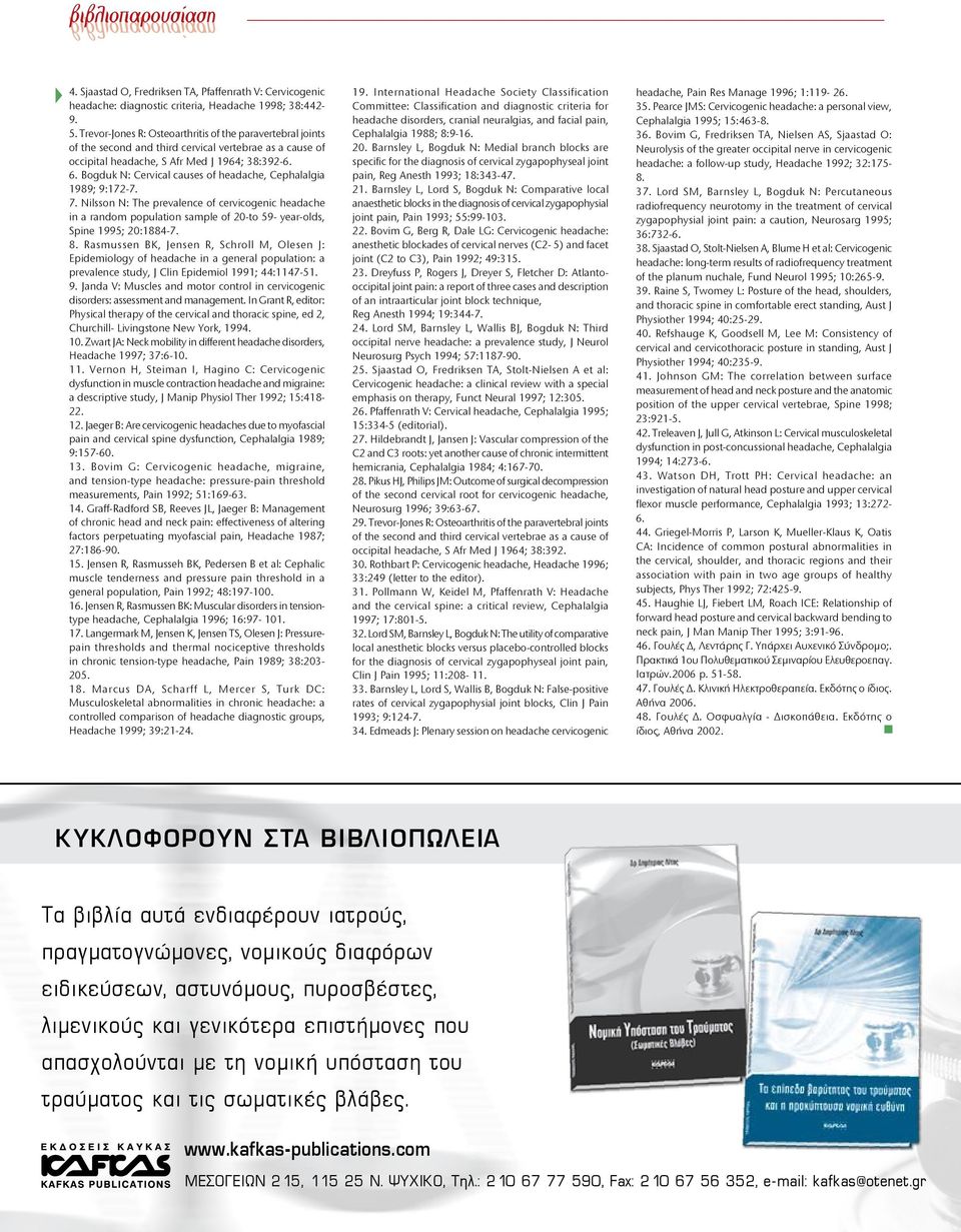 Bogduk N: Cervical causes of headache, Cephalalgia 1989; 9:172-7. 7. Nilsson N: The prevalence of cervicogenic headache in a random population sample of 20-to 59- year-olds, Spine 1995; 20:1884-7. 8.