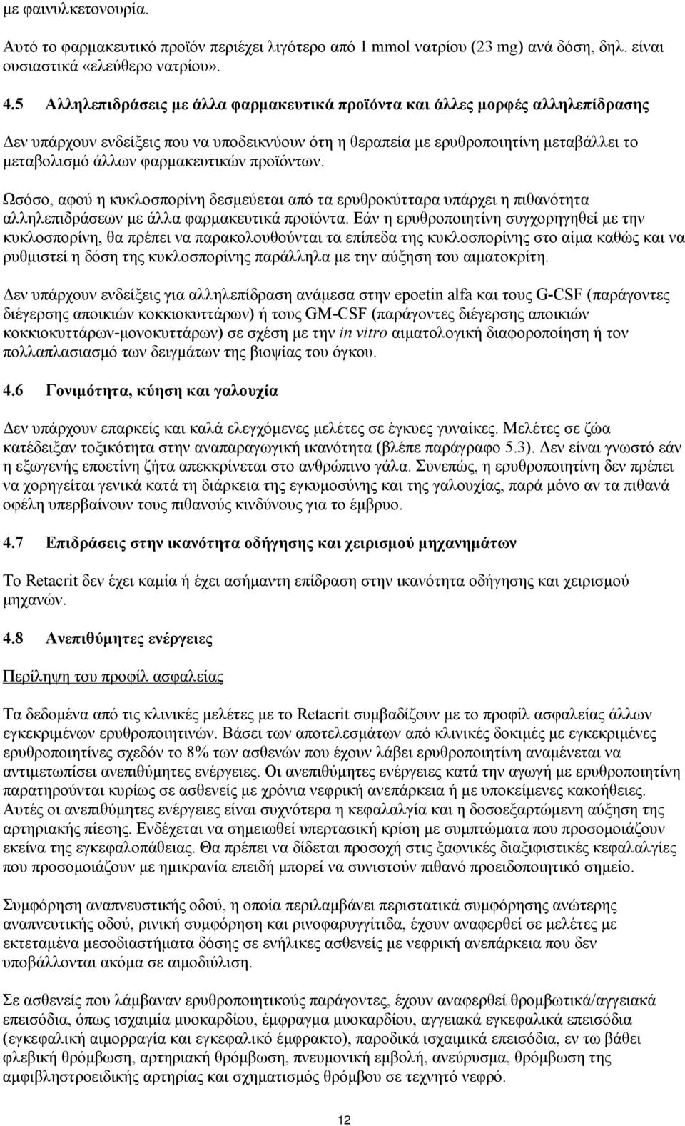 φαρμακευτικών προϊόντων. Ωσόσο, αφού η κυκλοσπορίνη δεσμεύεται από τα ερυθροκύτταρα υπάρχει η πιθανότητα αλληλεπιδράσεων με άλλα φαρμακευτικά προϊόντα.