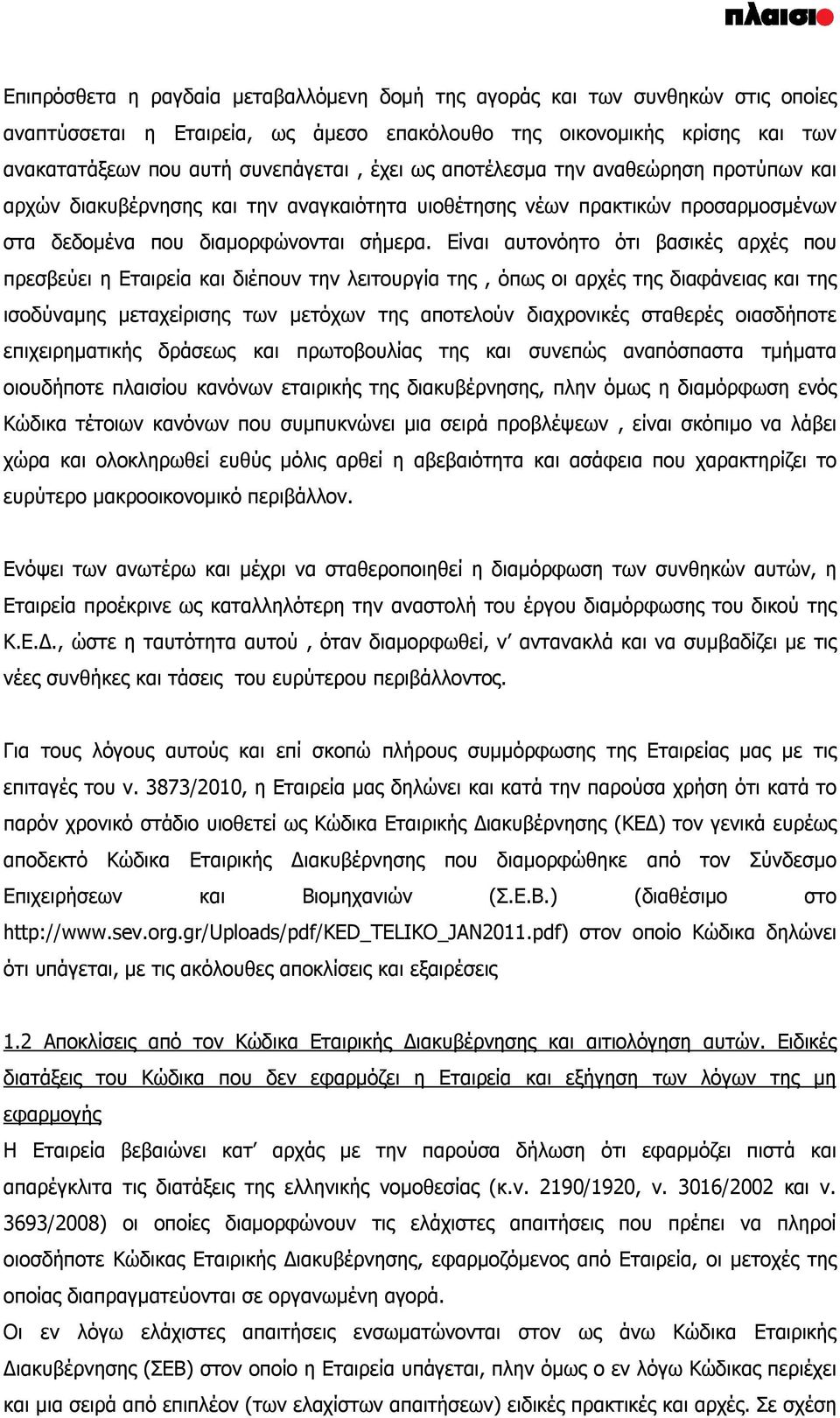 Είναι αυτονόητο ότι βασικές αρχές που πρεσβεύει η Εταιρεία και διέπουν την λειτουργία της, όπως οι αρχές της διαφάνειας και της ισοδύναμης μεταχείρισης των μετόχων της αποτελούν διαχρονικές σταθερές