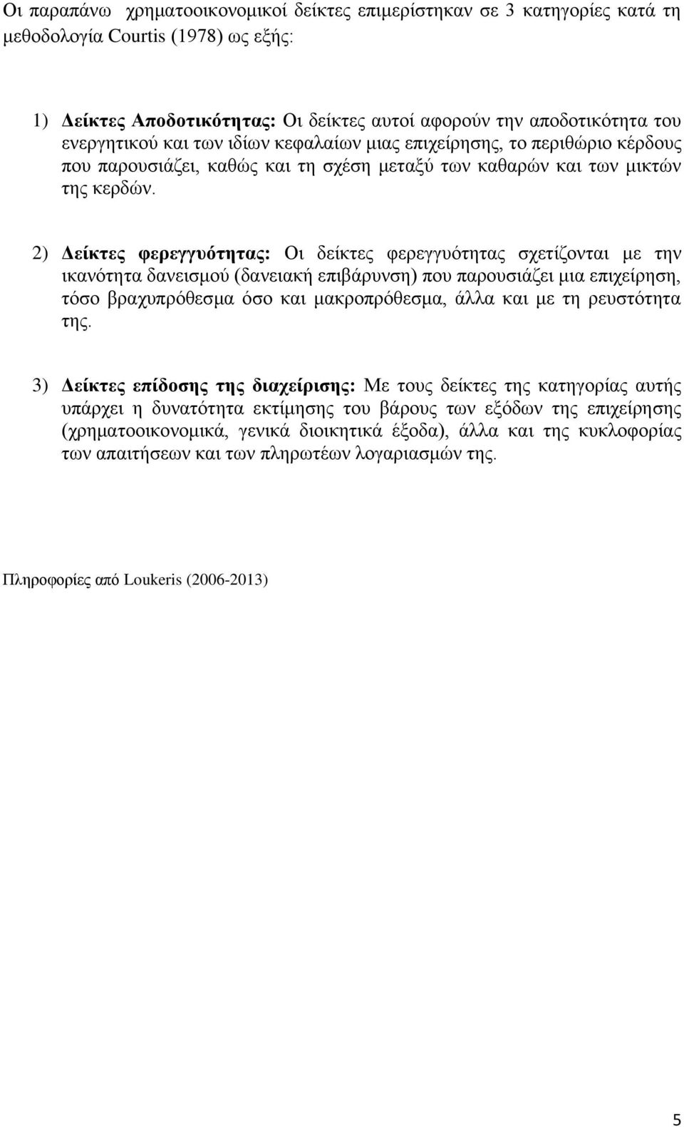 2) Δείκτες φερεγγυότητας: Οι δείκτες φερεγγυότητας σχετίζονται με την ικανότητα δανεισμού (δανειακή επιβάρυνση) που παρουσιάζει μια επιχείρηση, τόσο βραχυπρόθεσμα όσο και μακροπρόθεσμα, άλλα και με