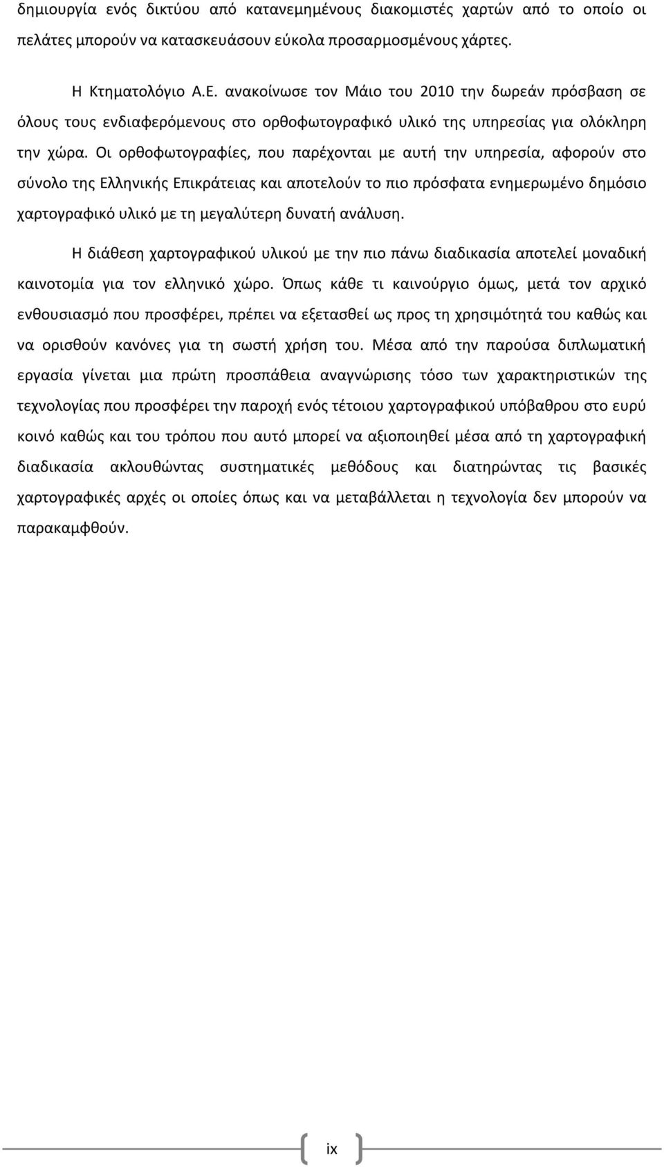 Οι ορθοφωτογραφίες, που παρέχονται με αυτή την υπηρεσία, αφορούν στο σύνολο της Ελληνικής Επικράτειας και αποτελούν το πιο πρόσφατα ενημερωμένο δημόσιο χαρτογραφικό υλικό με τη μεγαλύτερη δυνατή