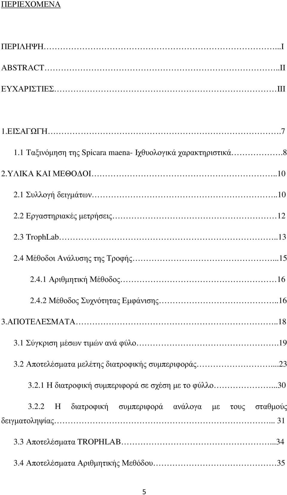 .16 3.ΑΠΟΤΕΛΕΣΜΑΤΑ..18 3.1 Σύγκριση µέσων τιµών ανά φύλο.19 3.2 Αποτελέσµατα µελέτης διατροφικής συµπεριφοράς...23 3.2.1 Η διατροφική συµπεριφορά σε σχέση µε το φύλλο.