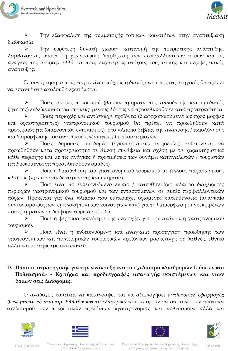 Σε συνάρτηση με τους παραπάνω στόχους η διαμόρφωση της στρατηγικής θα πρέπει να απαντά στα ακόλουθα ερωτήματα: Ποιες αγορές τουρισμού (βασικά τμήματα της αλλοδαπής και ημεδαπής ζήτησης) ενδείκνυνται