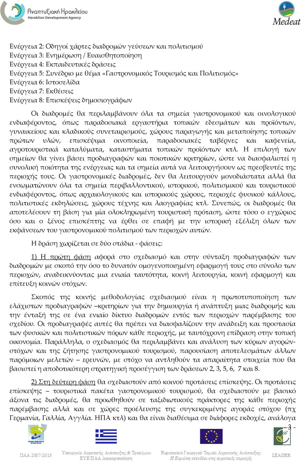 εργαστήρια τοπικών εδεσμάτων και προϊόντων, γυναικείους και κλαδικούς συνεταιρισμούς, χώρους παραγωγής και μεταποίησης τοπικών πρώτων υλών, επισκέψιμα οινοποιεία, παραδοσιακές ταβέρνες και καφενεία,