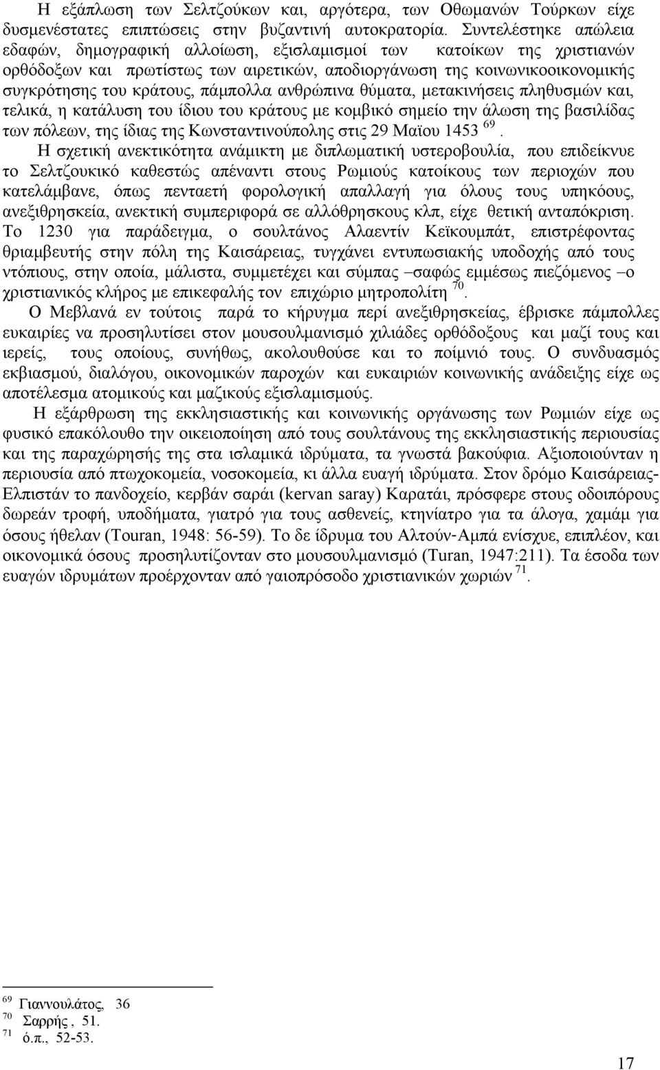 πάμπολλα ανθρώπινα θύματα, μετακινήσεις πληθυσμών και, τελικά, η κατάλυση του ίδιου του κράτους με κομβικό σημείο την άλωση της βασιλίδας των πόλεων, της ίδιας της Κωνσταντινούπολης στις 29 Μαϊου